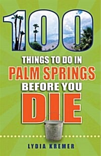 100 Things to Do in Palm Springs Before You Die (Paperback)