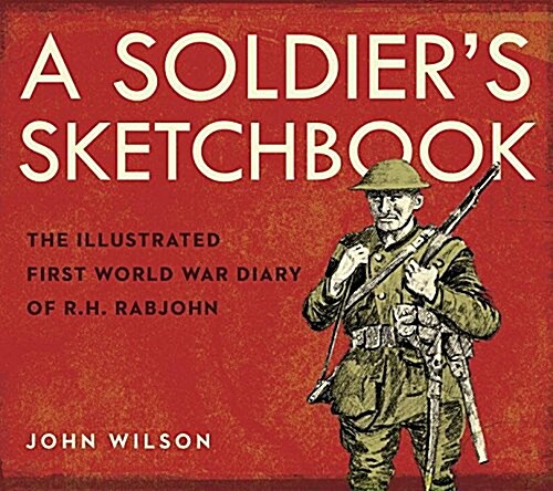 A Soldiers Sketchbook: The Illustrated First World War Diary of R.H. Rabjohn (Hardcover)