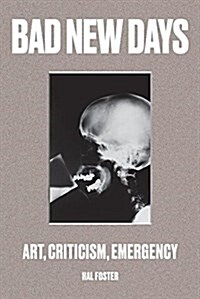 Bad New Days : Art, Criticism, Emergency (Paperback)