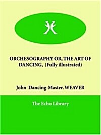 Orchesography Or, the Art of Dancing, (Fully Illustrated) (Paperback)