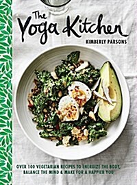 The Yoga Kitchen: Over 100 Vegetarian Recipes to Energize the Body, Balance the Mind & Make for a Happier You (Hardcover)
