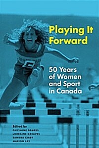 Playing It Forward: 50 Years of Women and Sport in Canada (Paperback)