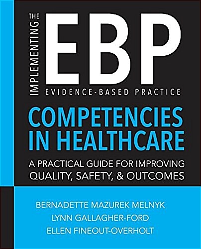 Implementing the Evidence-Based Practice (EBP) Competencies in Healthcare: A Practical Guide for Improving Quality, Safety, & Outcomes (Paperback)