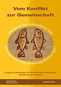 Vom Konflikt Zur Gemeinschaft: Okumenischer Gottesdienst Zum Gemeinsamen Reformationsgedenken 2017 (Paperback)