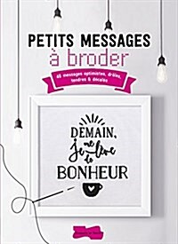 Petits messages a broder : 40 messages optimistes, droles, tendres & decales (Paperback)