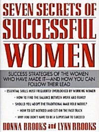 Seven Secrets of Successful Women:  Success Strategies of the Women Who Have Made It- and How You Can Follow Their Lead (Hardcover, 1st)