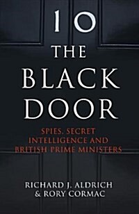 The Black Door : Spies, Secret Intelligence and British Prime Ministers (Paperback)