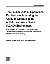 The Foundations of Operational Resilience-Assessing the Ability to Operate in an Anti-Access/Area Denial (A2/AD) Environment: The Analytical Framework (Paperback)