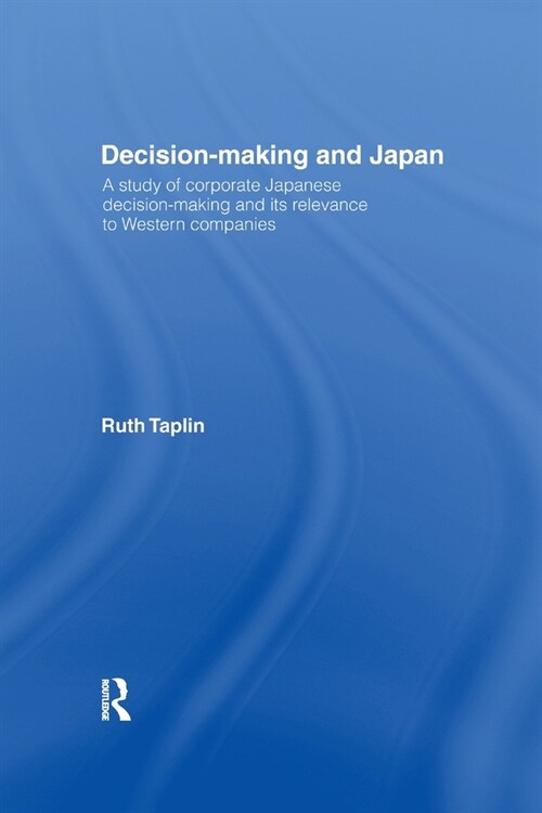 Decision-Making & Japan : A Study of Corporate Japanese Decision-Making and Its Relevance to Western Companies (Paperback)