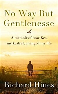 No Way but Gentlenesse : A Memoir of How Kes, My Kestrel, Changed My Life (Paperback)