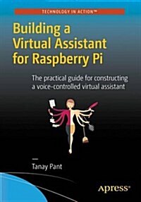 Building a Virtual Assistant for Raspberry Pi: The Practical Guide for Constructing a Voice-Controlled Virtual Assistant (Paperback, 2016)