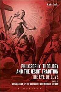 Philosophy, Theology and the Jesuit Tradition : The Eye of Love (Hardcover, Deckle Edge)
