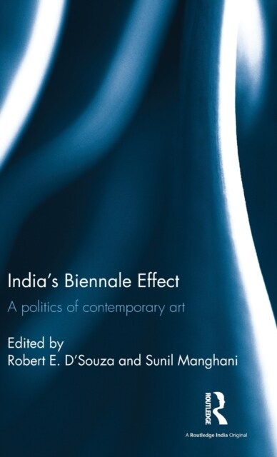 India’s Biennale Effect : A politics of contemporary art (Hardcover)