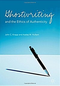 Ghostwriting and the Ethics of Authenticity (Hardcover, 1st ed. 2017)
