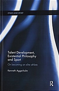 Talent Development, Existential Philosophy and Sport : On Becoming an Elite Athlete (Paperback)