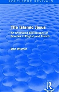 Routledge Revivals: The Islamic Jesus (1977) : An Annotated Bibliography of Sources in English and French (Hardcover)