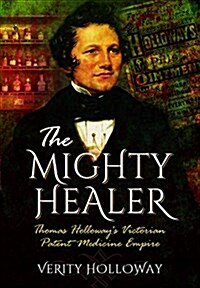 Mighty Healer: Thomas Holloways Victorian Patent Medicine Empire (Paperback)