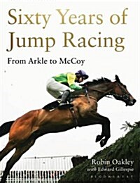 Sixty Years of Jump Racing : From Arkle to Mccoy (Hardcover)