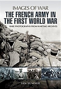 The French Army in the First World War : Rare Photographs from Wartime Archives (Paperback)