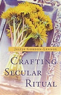 Crafting Secular Ritual : A Practical Guide (Paperback)