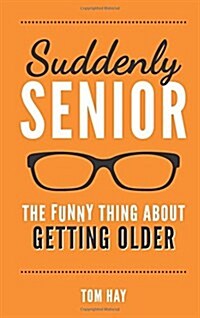 Suddenly Senior : The Funny Thing About Getting Older (Hardcover)