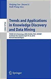 Trends and Applications in Knowledge Discovery and Data Mining: Pakdd 2016 Workshops, Bdm, Mlsda, Pacc, Wdmbf, Auckland, New Zealand, April 19, 2016, (Paperback, 2016)