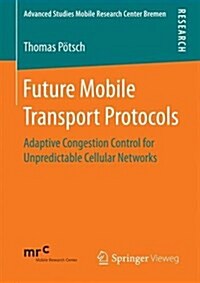 Future Mobile Transport Protocols: Adaptive Congestion Control for Unpredictable Cellular Networks (Paperback, 2016)