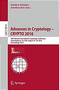 Advances in Cryptology - Crypto 2016: 36th Annual International Cryptology Conference, Santa Barbara, CA, USA, August 14-18, 2016, Proceedings, Part I (Paperback, 2016)