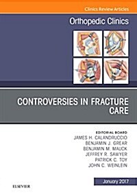 Controversies in Fracture Care, an Issue of Orthopedic Clinics: Volume 48-1 (Hardcover)