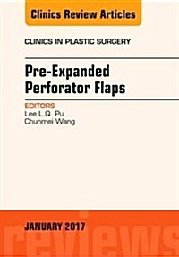 Pre-Expanded Perforator Flaps, an Issue of Clinics in Plastic Surgery: Volume 44-1 (Hardcover)