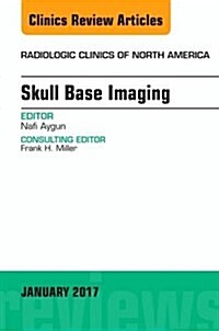Skull Base Imaging, an Issue of Radiologic Clinics of North America: Volume 55-1 (Hardcover)