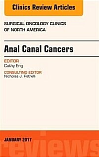Anal Canal Cancers, an Issue of Surgical Oncology Clinics of North America: Volume 26-1 (Hardcover)