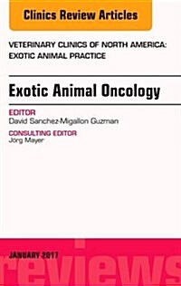 Exotic Animal Oncology, an Issue of Veterinary Clinics of North America: Exotic Animal Practice: Volume 20-1 (Hardcover)