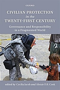 Civilian Protection in the Twenty-First Century: Governance and Responsibility in a Fragmented World (Hardcover)