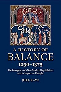 A History of Balance, 1250–1375 : The Emergence of a New Model of Equilibrium and its Impact on Thought (Paperback)