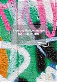 Everyday Multiculturalism and Hidden Hate (Hardcover, 1st ed. 2017)