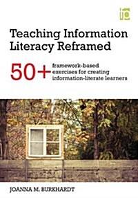Teaching Information Literacy Reframed : 50+ Framework-Based Exercises for Creating Information-Literate Learners (Paperback)