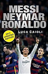 Messi, Neymar, Ronaldo - 2017 Updated Edition : Head to Head with the Worlds Greatest Players (Paperback, Updated ed)