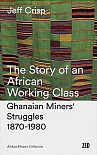 The Story of an African Working Class : Ghanaian Miners Struggles 1870-1980 (Paperback, 2 New edition)