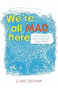 Were All Mad Here : The No-Nonsense Guide to Living with Social Anxiety (Paperback)