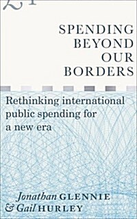 Spending Beyond Our Borders : Rethinking International Public Spending for a New Era (Paperback)