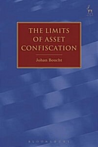 The Limits of Asset Confiscation : On the Legitimacy of Extended Appropriation of Criminal Proceeds (Hardcover)