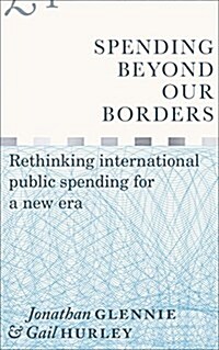 Spending Beyond Our Borders : Rethinking International Public Spending for a New Era (Hardcover)