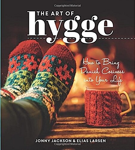 The Art of Hygge : How to Bring Danish Cosiness into Your Life (Hardcover)