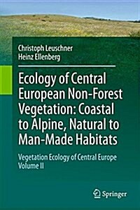 Ecology of Central European Non-Forest Vegetation: Coastal to Alpine, Natural to Man-Made Habitats: Vegetation Ecology of Central Europe, Volume II (Hardcover, 2017)