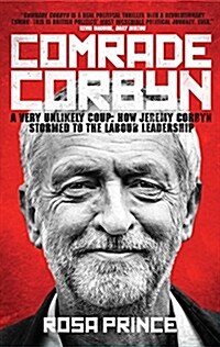 Comrade Corbyn : A Very Unlikely Coup: How Jeremy Corbyn Stormed to the Labour Leadership (Paperback)