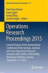 Operations Research Proceedings 2015: Selected Papers of the International Conference of the German, Austrian and Swiss Operations Research Societies (Paperback, 2017)