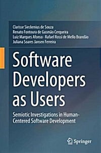 Software Developers as Users: Semiotic Investigations in Human-Centered Software Development (Hardcover, 2016)