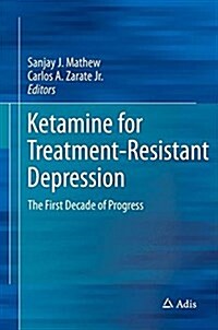 Ketamine for Treatment-Resistant Depression: The First Decade of Progress (Hardcover, 2016)