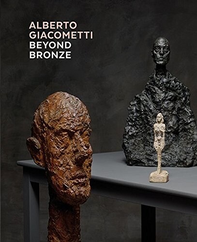 Alberto Giacometti--Beyond Bronze: Masterworks in Plaster and Other Materials (Hardcover)